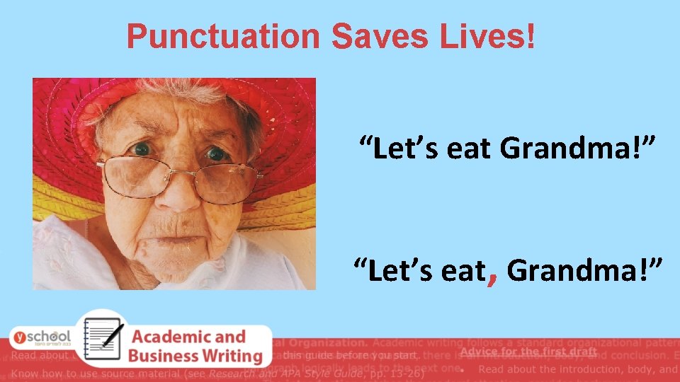Punctuation Saves Lives! “Let’s eat Grandma!” “Let’s eat, Grandma!” Punctuation Saves Lives! “Let’s eat Grandma!” “Let’s eat, Grandma!”