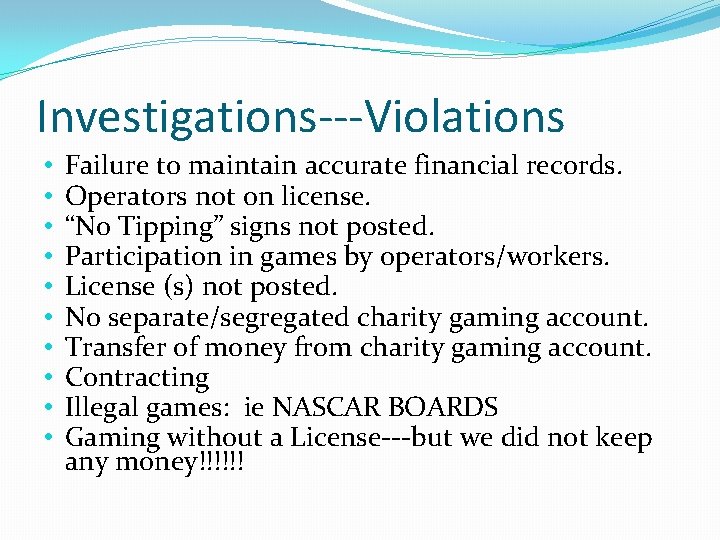 Investigations---Violations • • • Failure to maintain accurate financial records. Operators not on license.