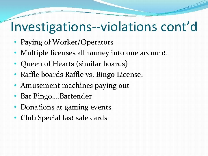 Investigations--violations cont’d • • Paying of Worker/Operators Multiple licenses all money into one account.