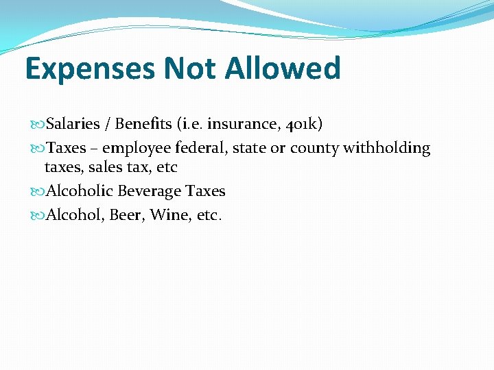 Expenses Not Allowed Salaries / Benefits (i. e. insurance, 401 k) Taxes – employee