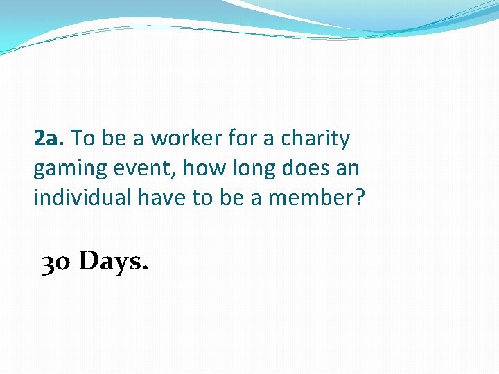 2 a. To be a worker for a charity gaming event, how long does