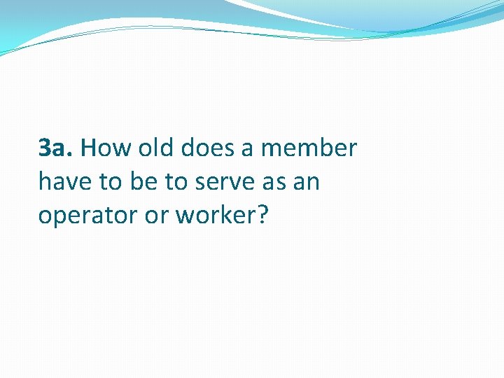 3 a. How old does a member have to be to serve as an