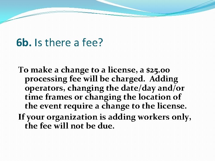 6 b. Is there a fee? To make a change to a license, a