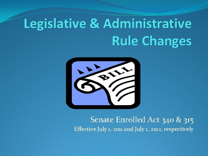 Legislative & Administrative Rule Changes Senate Enrolled Act 340 & 315 Effective July 1,