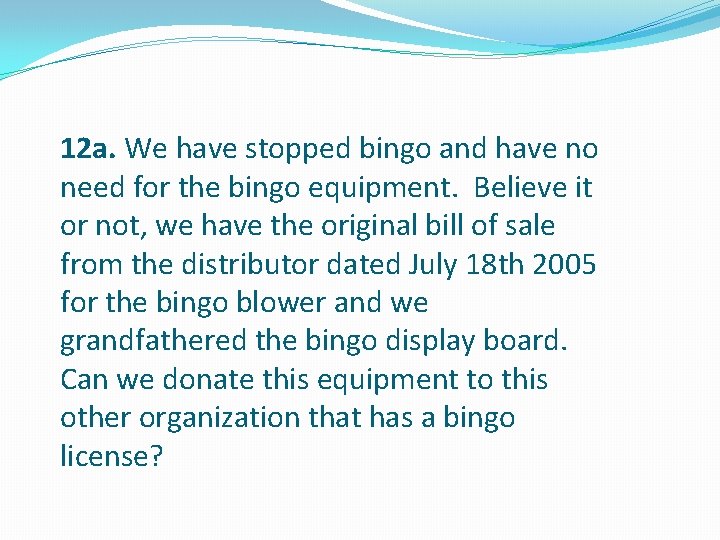 12 a. We have stopped bingo and have no need for the bingo equipment.