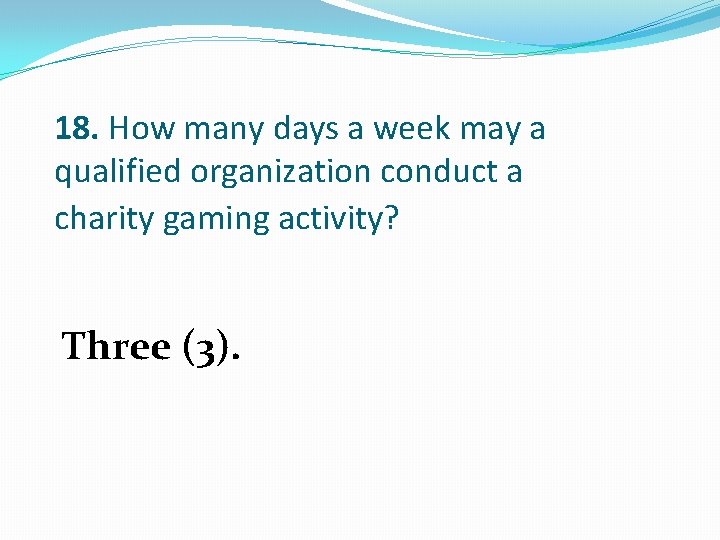 18. How many days a week may a qualified organization conduct a charity gaming