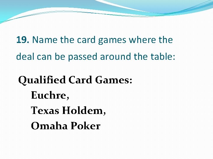 19. Name the card games where the deal can be passed around the table: