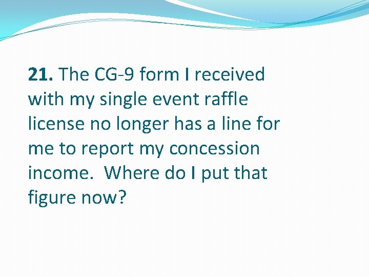 21. The CG-9 form I received with my single event raffle license no longer