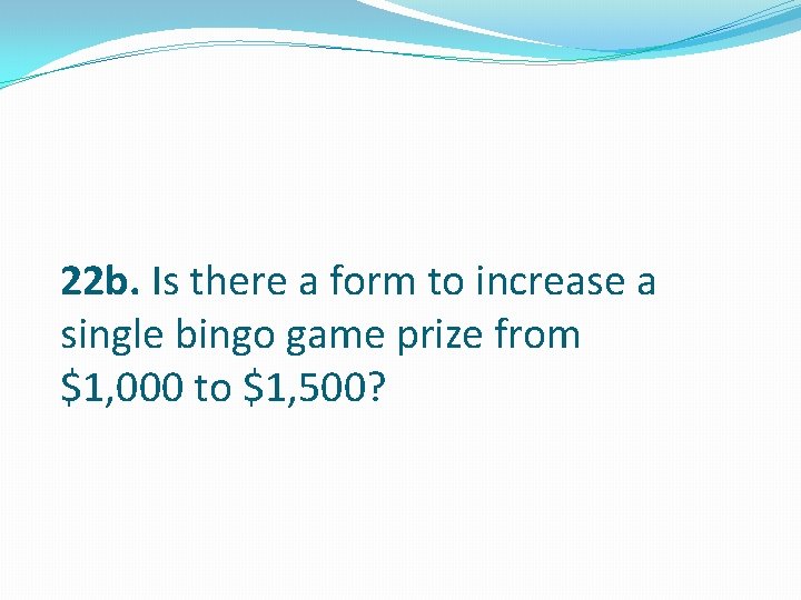 22 b. Is there a form to increase a single bingo game prize from