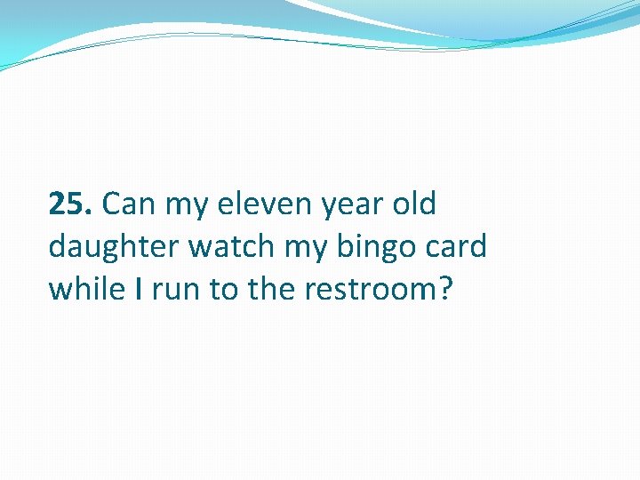25. Can my eleven year old daughter watch my bingo card while I run