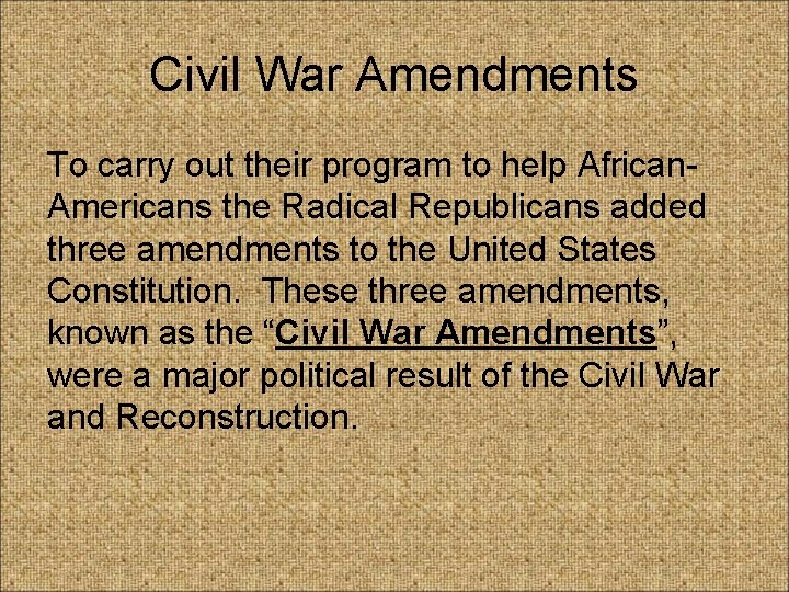 Civil War Amendments To carry out their program to help African. Americans the Radical Civil War Amendments To carry out their program to help African. Americans the Radical