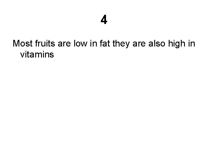 4 Most fruits are low in fat they are also high in vitamins 
