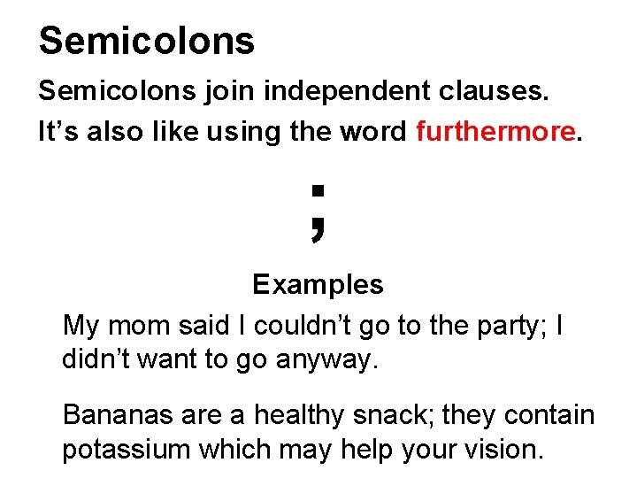 Semicolons join independent clauses. It’s also like using the word furthermore. ; Examples My