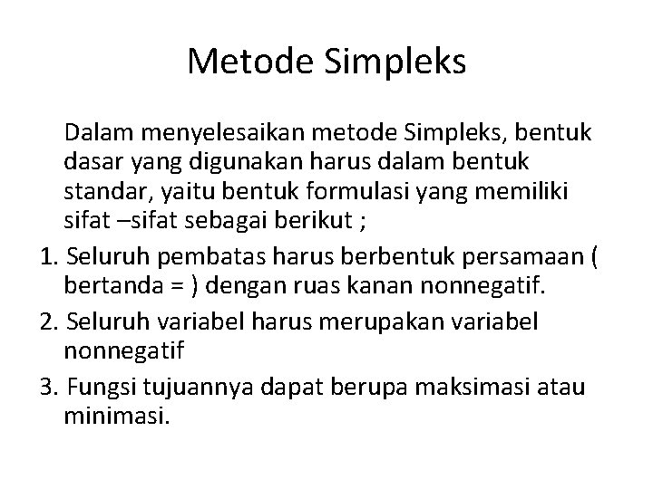 Metode Simpleks Dalam menyelesaikan metode Simpleks, bentuk dasar yang digunakan harus dalam bentuk standar,