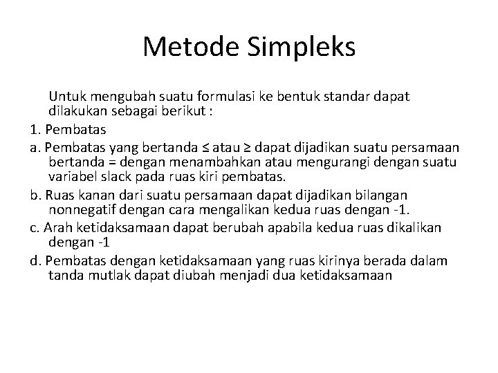 Metode Simpleks Untuk mengubah suatu formulasi ke bentuk standar dapat dilakukan sebagai berikut :