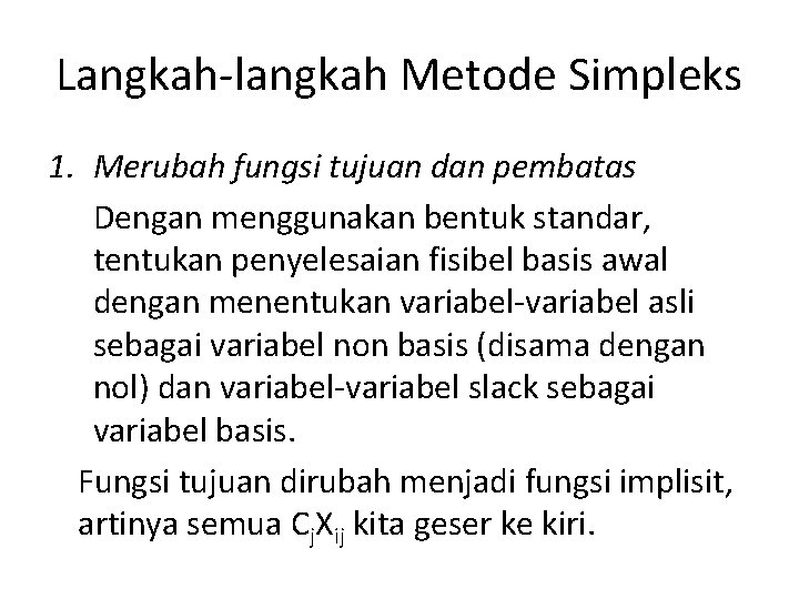 Langkah-langkah Metode Simpleks 1. Merubah fungsi tujuan dan pembatas Dengan menggunakan bentuk standar, tentukan