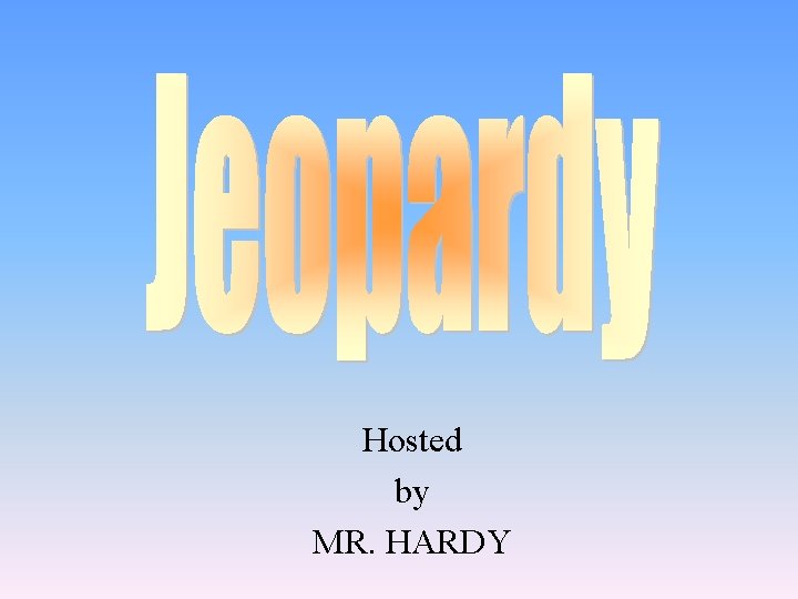 Hosted by MR. HARDY 