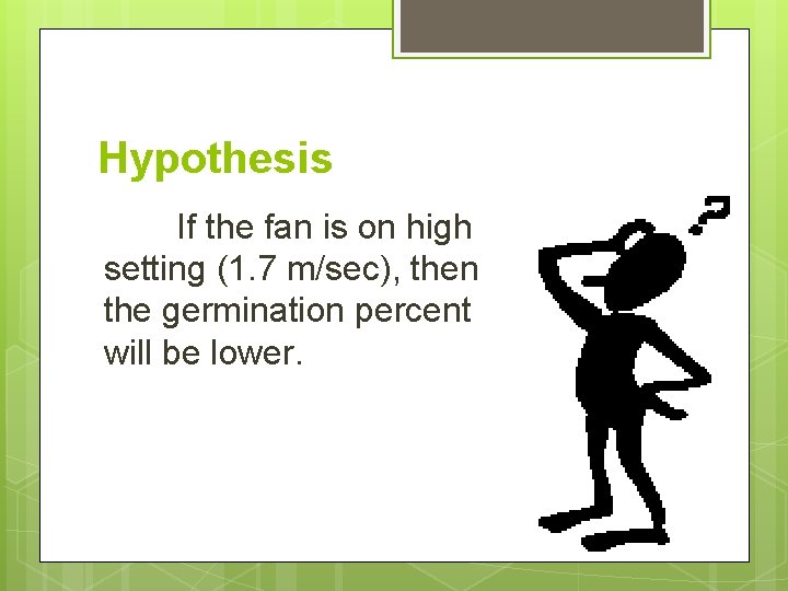 Hypothesis If the fan is on high setting (1. 7 m/sec), then the germination