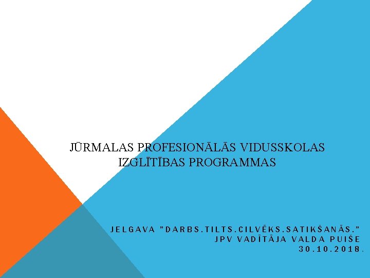 JŪRMALAS PROFESIONĀLĀS VIDUSSKOLAS IZGLĪTĪBAS PROGRAMMAS JELGAVA ”DARBS. TILTS. CILVĒKS. SATIKŠANĀS. ” JPV VADĪTĀJA VALDA