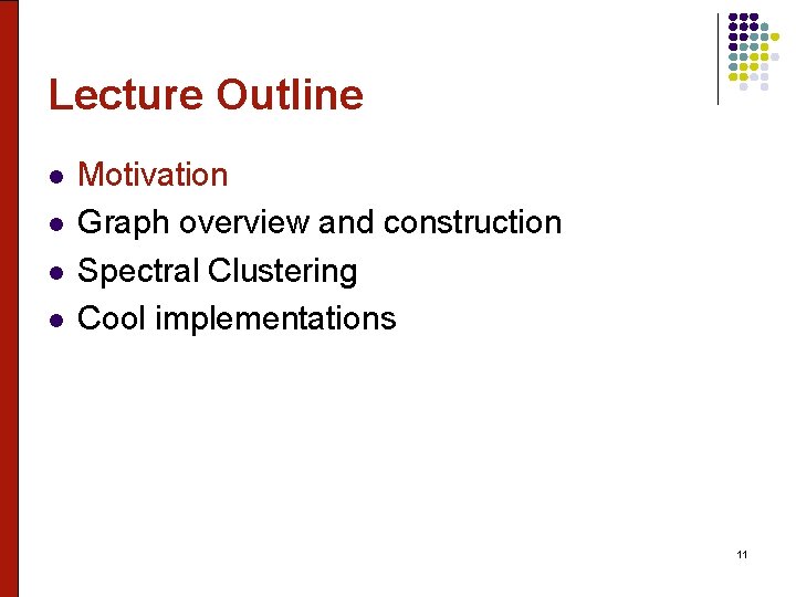 Lecture Outline l l Motivation Graph overview and construction Spectral Clustering Cool implementations 11