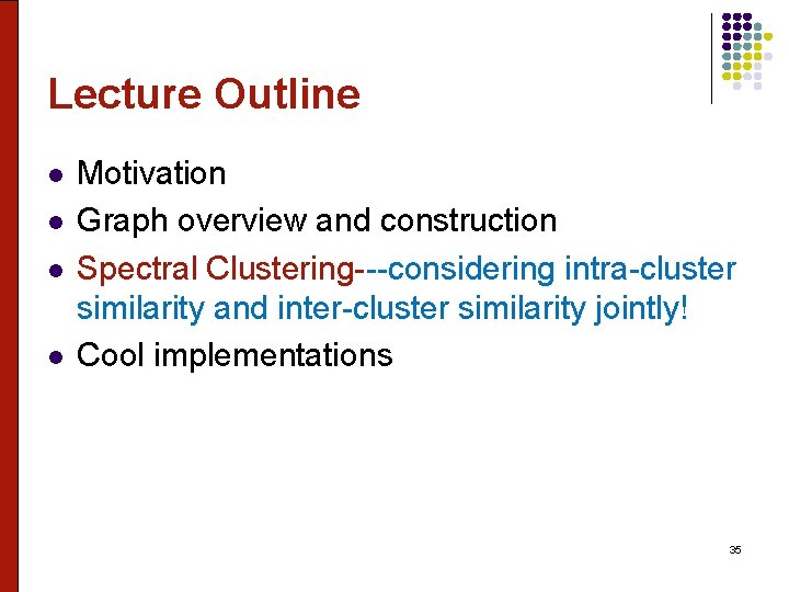 Lecture Outline l l Motivation Graph overview and construction Spectral Clustering---considering intra-cluster similarity and