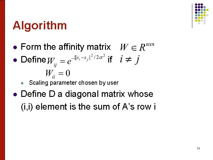 Algorithm l l Form the affinity matrix Define if l l Scaling parameter chosen