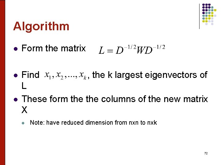 Algorithm l Form the matrix l Find , the k largest eigenvectors of L