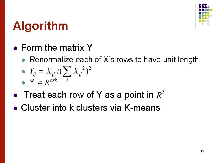 Algorithm l Form the matrix Y l l l Renormalize each of X’s rows