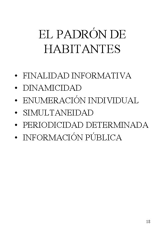 EL PADRÓN DE HABITANTES • • • FINALIDAD INFORMATIVA DINAMICIDAD ENUMERACIÓN INDIVIDUAL SIMULTANEIDAD PERIODICIDAD