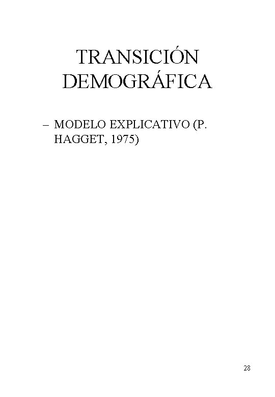 TRANSICIÓN DEMOGRÁFICA – MODELO EXPLICATIVO (P. HAGGET, 1975) 28 