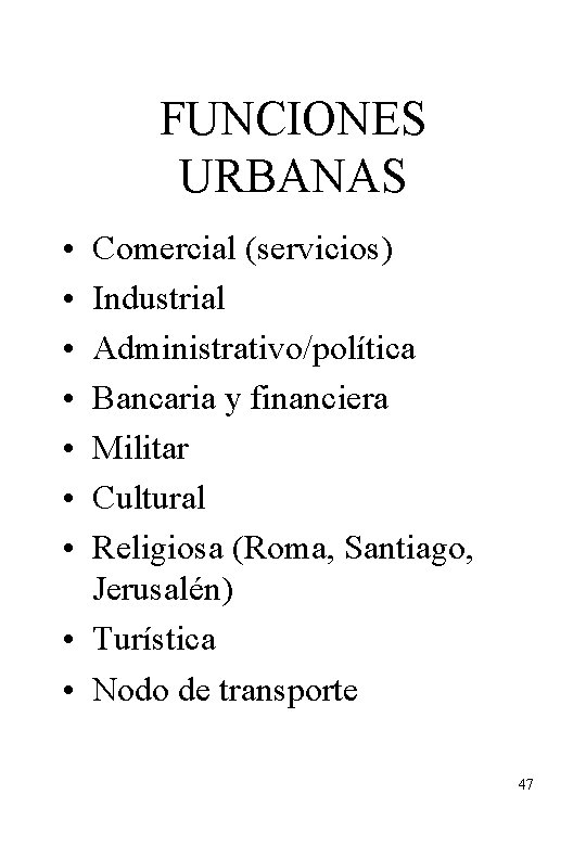 FUNCIONES URBANAS • • Comercial (servicios) Industrial Administrativo/política Bancaria y financiera Militar Cultural Religiosa