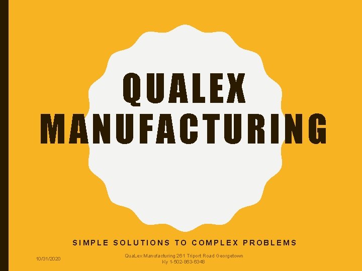 QUALEX MANUFACTURING SIMPLE SOLUTIONS TO COMPLEX PROBLEMS 10/31/2020 Qua. Lex Manufacturing 261 Triport Road