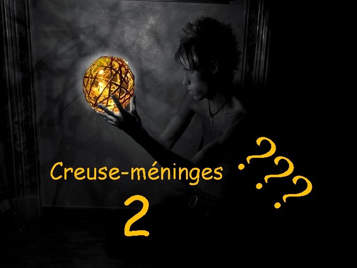 2 ? ? ? Creuse-méninges 