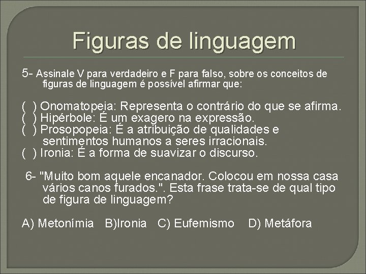 Figuras de linguagem 5 - Assinale V para verdadeiro e F para falso, sobre