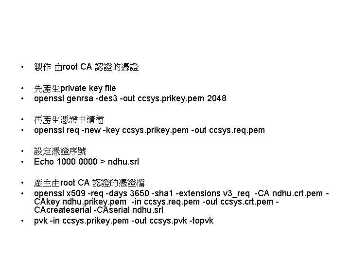  • 製作 由root CA 認證的憑證 • • 先產生private key file openssl genrsa -des