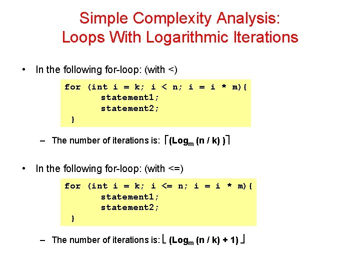 Simple Complexity Analysis: Loops With Logarithmic Iterations • In the following for-loop: (with <)