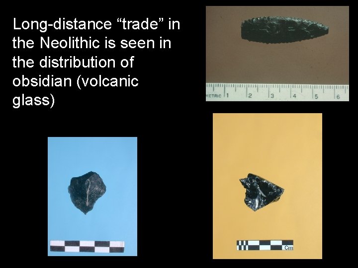 Long-distance “trade” in the Neolithic is seen in the distribution of obsidian (volcanic glass)