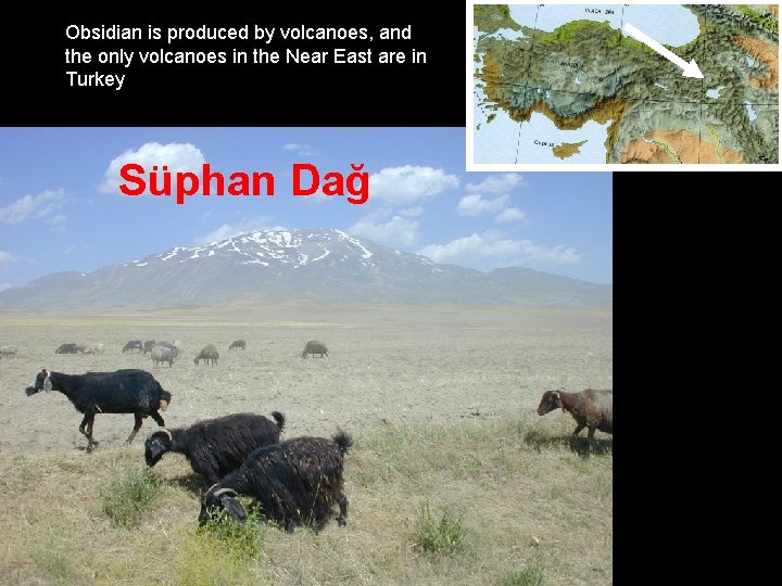 Obsidian is produced by volcanoes, and the only volcanoes in the Near East are