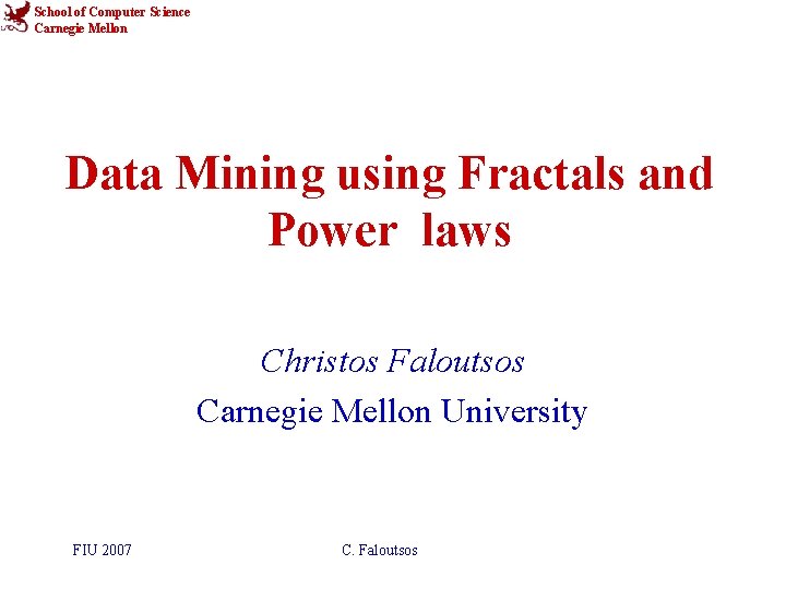 School of Computer Science Carnegie Mellon Data Mining using Fractals and Power laws Christos
