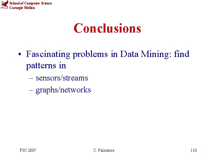 School of Computer Science Carnegie Mellon Conclusions • Fascinating problems in Data Mining: find