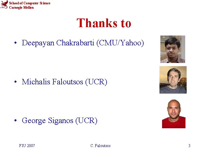 School of Computer Science Carnegie Mellon Thanks to • Deepayan Chakrabarti (CMU/Yahoo) • Michalis