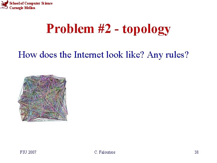 School of Computer Science Carnegie Mellon Problem #2 - topology How does the Internet