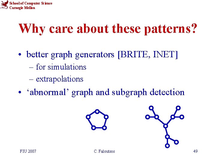 School of Computer Science Carnegie Mellon Why care about these patterns? • better graph