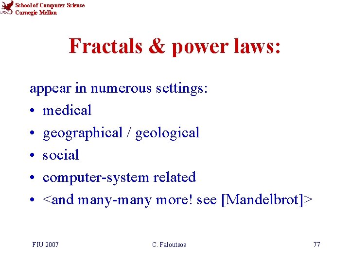 School of Computer Science Carnegie Mellon Fractals & power laws: appear in numerous settings: