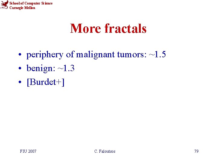 School of Computer Science Carnegie Mellon More fractals • periphery of malignant tumors: ~1.