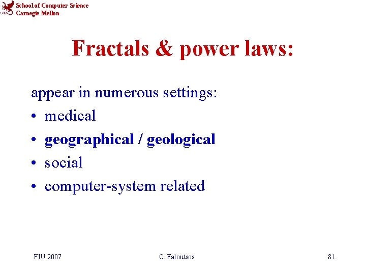 School of Computer Science Carnegie Mellon Fractals & power laws: appear in numerous settings: