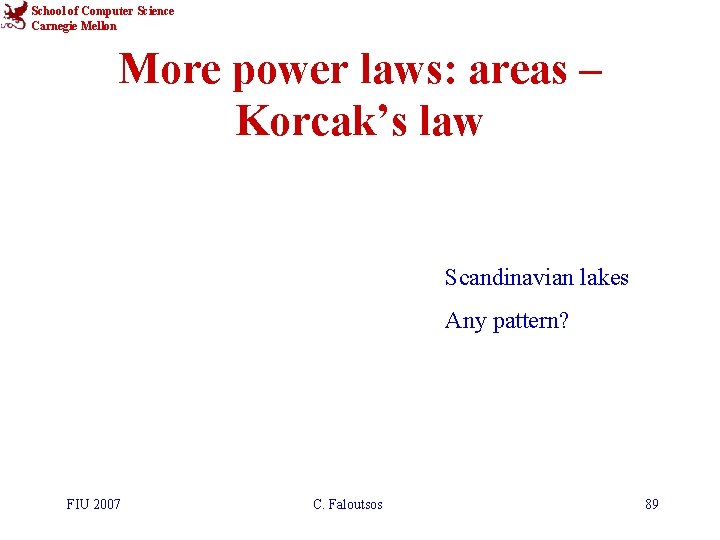 School of Computer Science Carnegie Mellon More power laws: areas – Korcak’s law Scandinavian