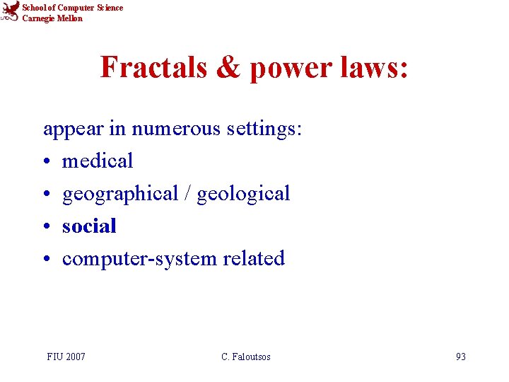 School of Computer Science Carnegie Mellon Fractals & power laws: appear in numerous settings: