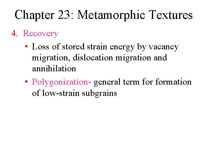 Chapter 23: Metamorphic Textures 4. Recovery • Loss of stored strain energy by vacancy