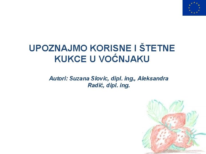 UPOZNAJMO KORISNE I ŠTETNE KUKCE U VOĆNJAKU Autori: Suzana Slovic, dipl. ing. , Aleksandra